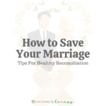 How to Save Your Marriage: 20 Tips For Healthy Reconciliation