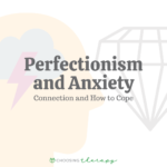 Perfectionism & Anxiety: Connections & How to Cope
