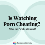 Is Watching Porn Cheating? When Can Porn Be a Betrayal?